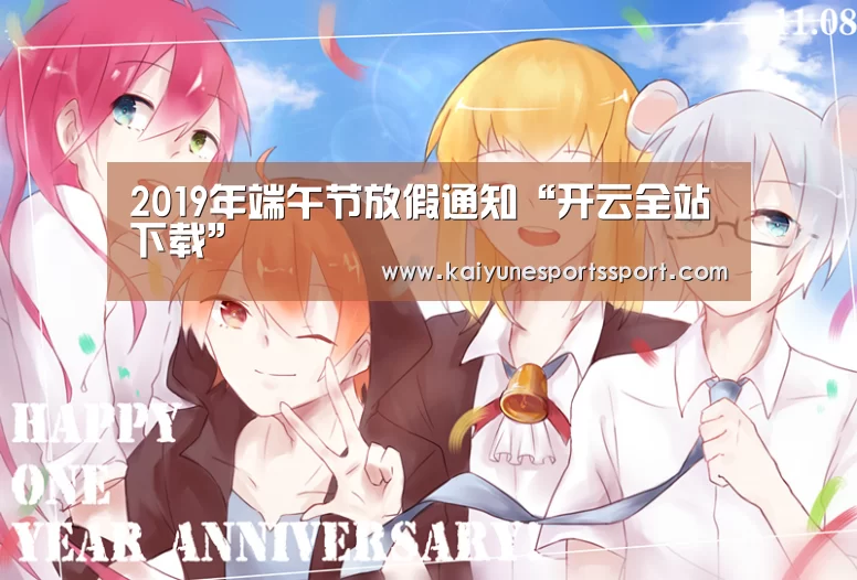 2019年端午节放假通知“开云全站下载”(图1) 开云全站下载