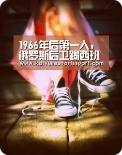 1966年后第一人,俄罗斯后卫踢西班牙出场75分钟没有成功传球-开云电竞官网(图1) 开云移动端