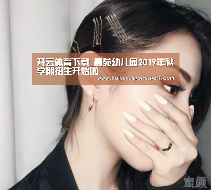 开云体育下载_晨苑幼儿园2019年秋学期招生开始啦(图3) 开云移动端